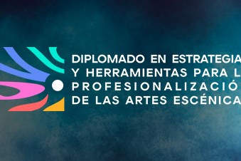 DIPLOMADO EN ESTRATEGIAS Y HERRAMIENTAS PARA LA PROFESIONALIZACION DE LAS ARTES ESCENICAS