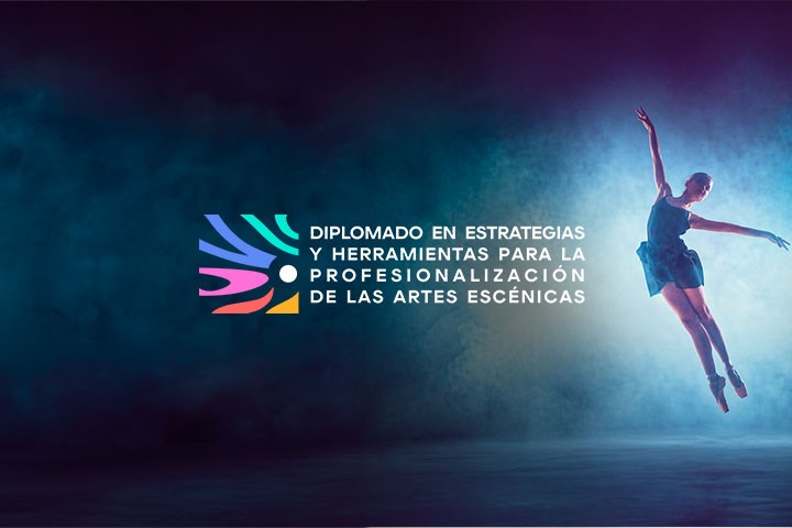 DIPLOMADO EN ESTRATEGIAS Y HERRAMIENTAS PARA LA PROFESIONALIZACION DE LAS ARTES ESCENICAS